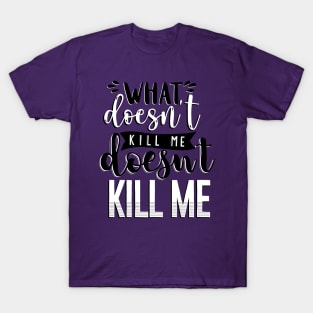 What Doesn't Kill You Me Doesn't Kill Me T-Shirt